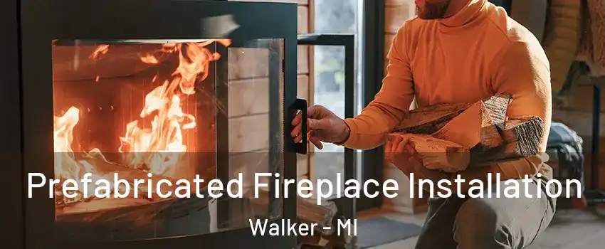  Prefabricated Fireplace Installation Walker - MI
