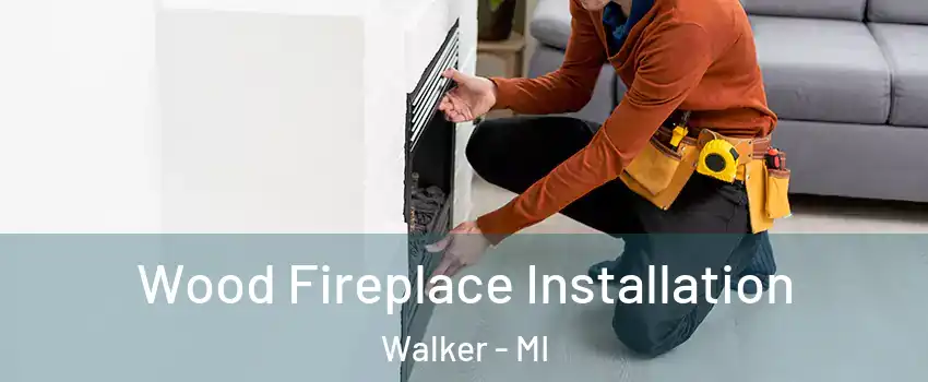  Wood Fireplace Installation Walker - MI