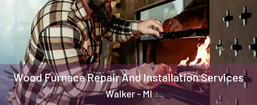  Wood Furnace Repair And Installation Services Walker - MI